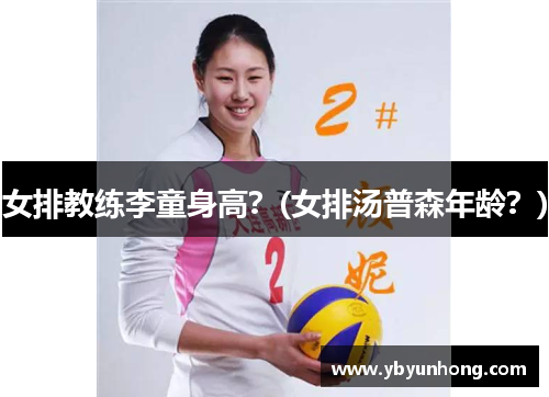 女排教练李童身高？(女排汤普森年龄？)