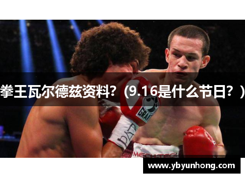 拳王瓦尔德兹资料？(9.16是什么节日？)