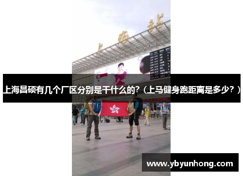 上海昌硕有几个厂区分别是干什么的？(上马健身跑距离是多少？)