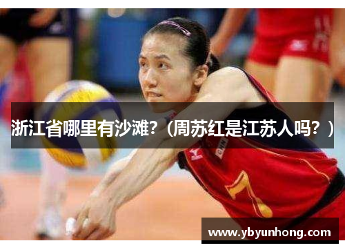 浙江省哪里有沙滩？(周苏红是江苏人吗？)